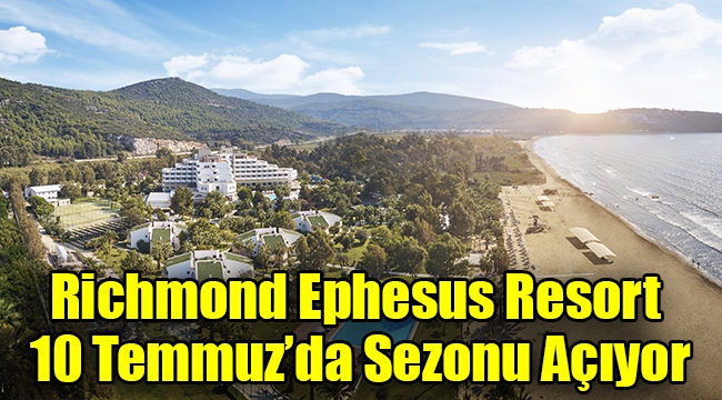 Richmond Ephesus Resort 10 Temmuz'da Sezonu Açıyor