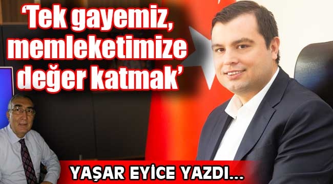 'Tek gayemiz, memleketimize değer katmak'