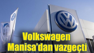Volkswagen Manisa'dan vazgeçti