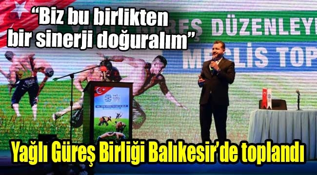 Yağlı Güreş Birliği Balıkesir'de toplandı 