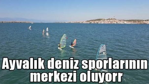 Ayvalık deniz sporlarının merkezi olma yolunda emin adımlarla ilerliyor