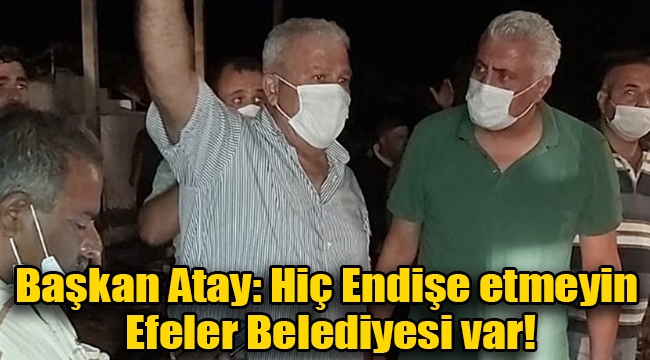 Başkan Atay: Hiç Endişe etmeyin Efeler Belediyesi var!