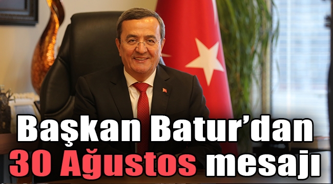 Başkan Batur'dan 30 Ağustos mesajı