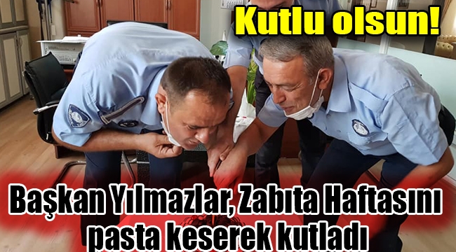 Başkan Yılmazlar, Zabıta Haftasını pasta keserek kutladı