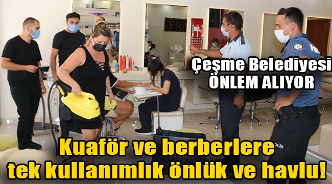  Çeşme Belediyesi'nden kuaför ve berberlere tek kullanımlık önlük ve havlu!