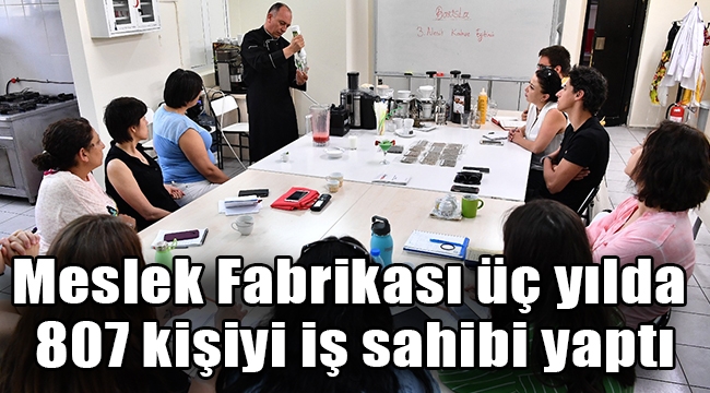 Meslek Fabrikası üç yılda 807 kişiyi iş sahibi yaptı