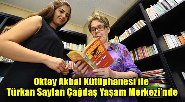 Oktay Akbal Kütüphanesi ile Türkan Saylan Çağdaş Yaşam Merkezi'nde