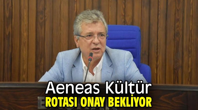 Aeneas Kültür Rotası onay bekliyor