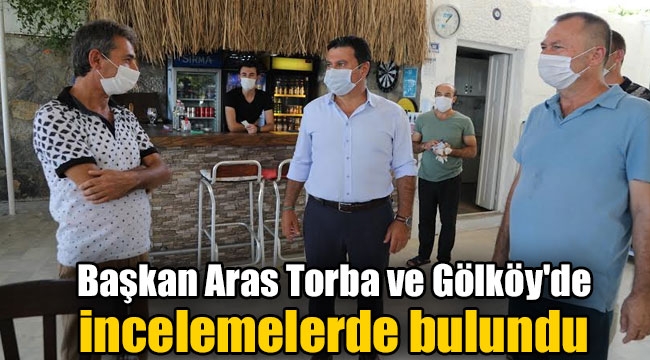 Başkan Aras Torba ve Gölköy'de incelemelerde bulundu