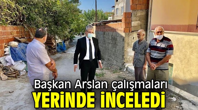  Başkan Arslan çalışmaları yerinde inceledi