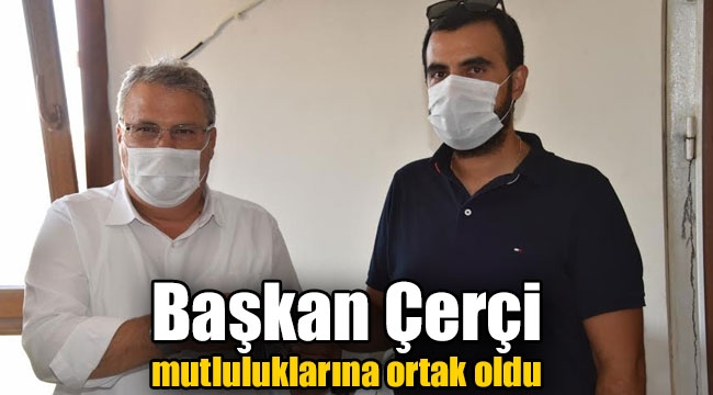 Başkan Çerçi mutluluklarına ortak oldu