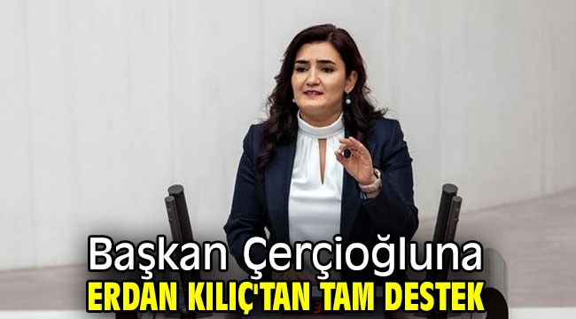 Başkan Çerçioğlu'na Erdan Kılıç'tan tam destek