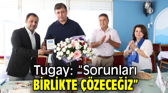 Başkan Tugay: "Sorunları birlikte çözeceğiz" 