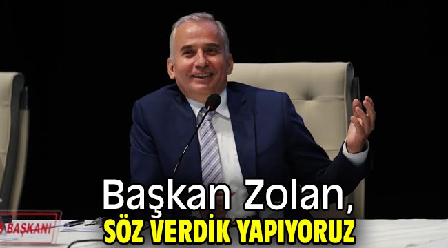 Başkan Zolan, Söz verdik yapıyoruz