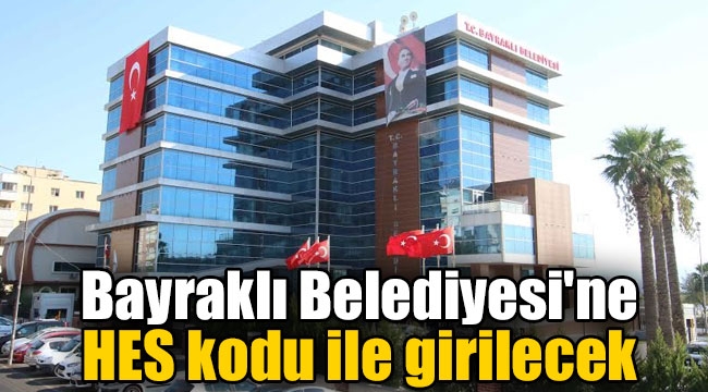 Bayraklı Belediyesi'ne HES kodu ile girilecek