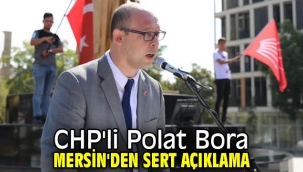 CHP'li Polat Bora Mersin'den sert açıklama