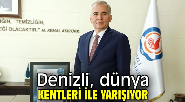 Denizli, dünya kentleri ile yarışıyor