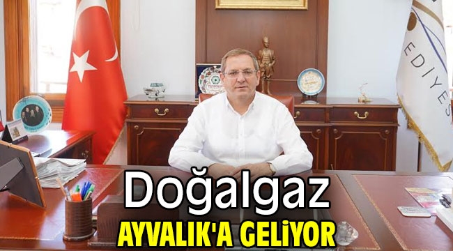 Doğalgaz Ayvalık'a geliyor