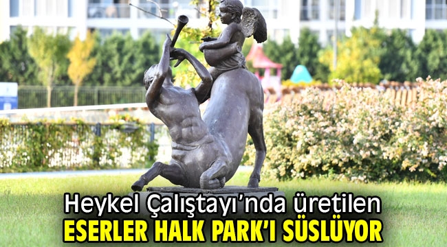 Heykel Çalıştayı'nda üretilen eserler Halk Park'ı süslüyor