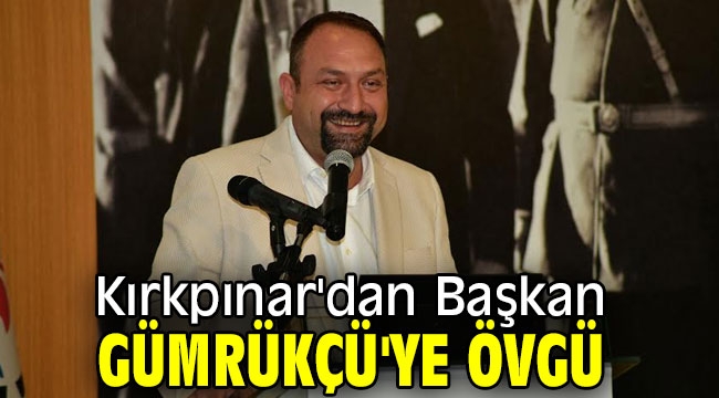 İYİ Partili Kırkpınar'dan Başkan Gümrükçü'ye Övgü!