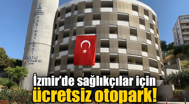 İzmir'de sağlıkçılar için ücretsiz otopark hizmeti sürüyor!