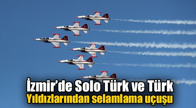 İzmir'de Solo Türk ve Türk Yıldızlarından selamlama uçuşu