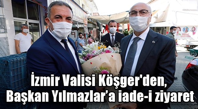 İzmir Valisi Köşger'den, Başkan Yılmazlar'a iade-i ziyaret