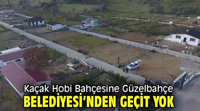 Kaçak Hobi Bahçesine Güzelbahçe Belediyesi'nden geçit yok