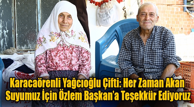 Karacaörenli Yağcıoğlu Çifti: Her Zaman Akan Suyumuz İçin Özlem Başkan'a Teşekkür Ediyoruz