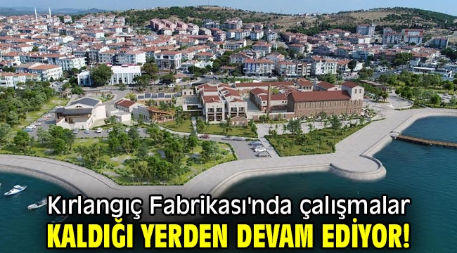 Kırlangıç Fabrikası'nda çalışmalar kaldığı yerden devam ediyor!