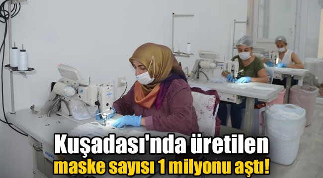 Kuşadası'nda üretilen maske sayısı 1 milyonu aştı!