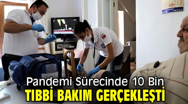 Pandemi Sürecinde 10 Bin Tıbbi Bakım Gerçekleşti