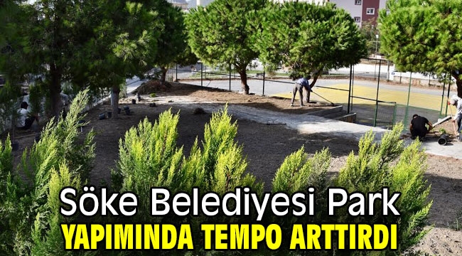 Söke Belediyesi Park Yapımında Tempo Arttırdı