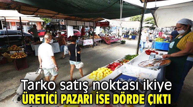 Tarko satış noktası ikiye, üretici pazarı ise dörde çıktı