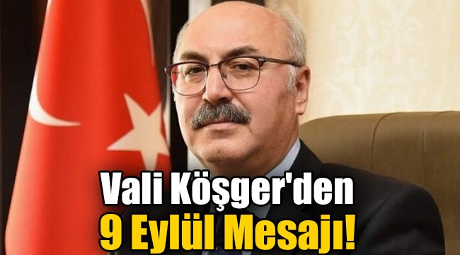 Vali Köşger'den 9 Eylül Mesajı!