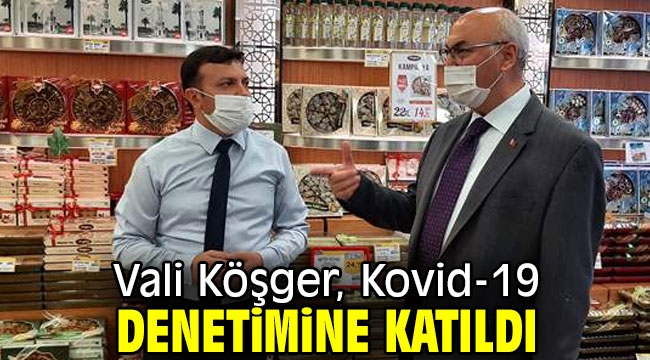 Vali Köşger, Kovid-19 denetimine katıldı