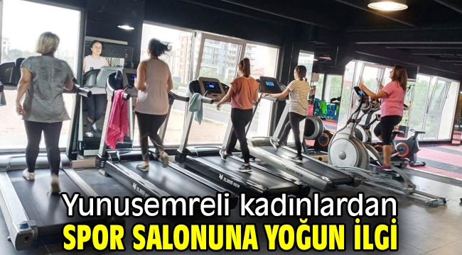 Yunusemreli kadınlardan spor salonuna yoğun ilgi