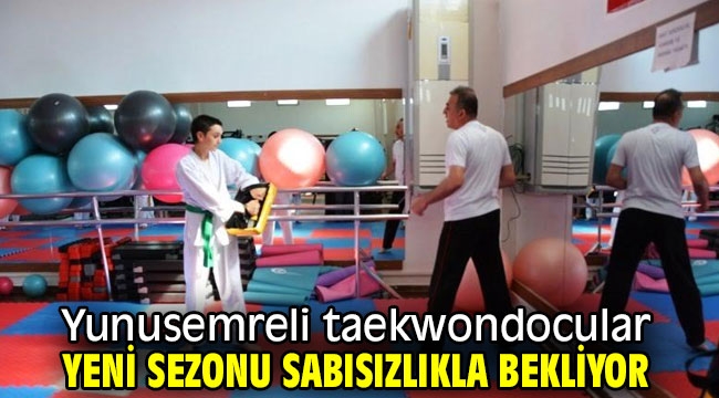 Yunusemreli taekwondocular yeni sezonu sabısızlıkla bekliyor