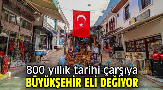 800 yıllık tarihi çarşıya Büyükşehir eli değiyor