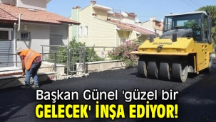 Başkan Günel 'güzel bir gelecek' inşa ediyor!