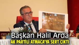 Başkan Halil Arda, AK Partili Atmaca'ya sert çıktı!