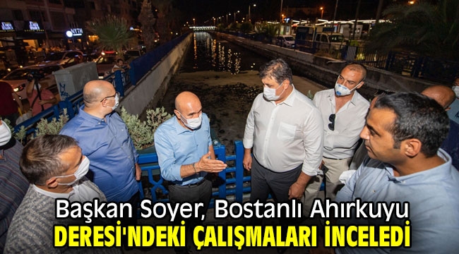 Başkan Soyer, çalışmaları yerinde inceledi