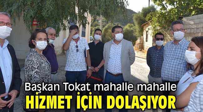 Başkan Tokat mahalle mahalle hizmet için dolaşıyor