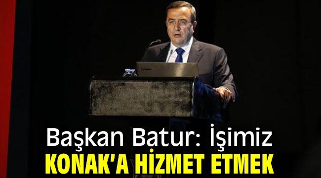 Batur: İşimiz Konak'a hizmet etmek