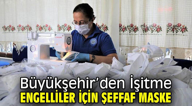 Büyükşehir'den İşitme Engelliler İçin Şeffaf Maske