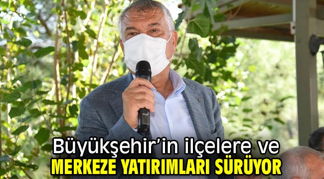 Büyükşehir'in ilçelere ve merkeze yatırımları sürüyor