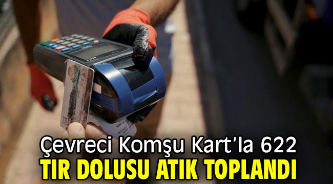 Çevreci Komşu Kart'la 622 TIR dolusu atık toplandı