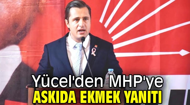 CHP'li Yücel'den MHP'ye askıda ekmek yanıtı