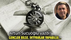 Gençler Bilse, İhtiyarlar Yapabilse... 