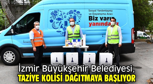 İzmir Büyükşehir Belediyesi, taziye kolisi dağıtmaya başlıyor